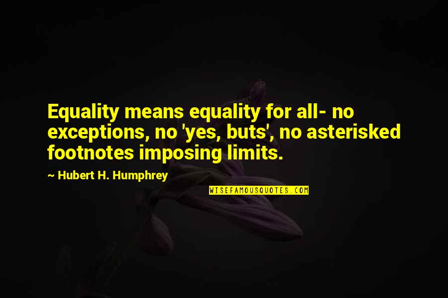 Buts Quotes By Hubert H. Humphrey: Equality means equality for all- no exceptions, no