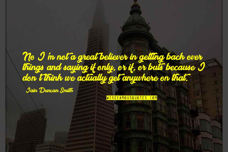 Buts Quotes By Iain Duncan Smith: No I'm not a great believer in getting Buts Quotes By Iain Duncan Smith: No I'm not a great believer in getting