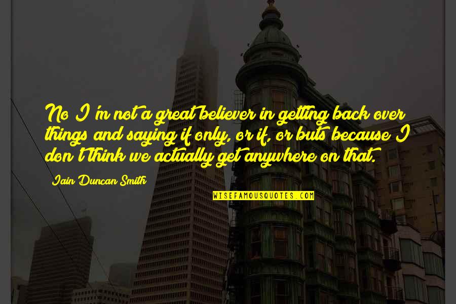 Buts Quotes By Iain Duncan Smith: No I'm not a great believer in getting