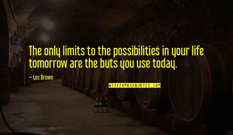 Buts Quotes By Les Brown: The only limits to the possibilities in your