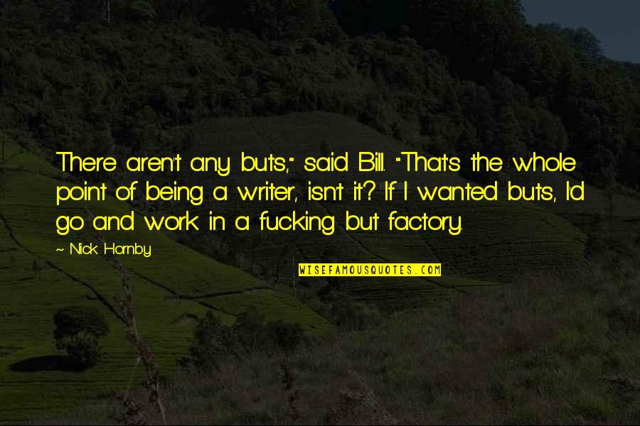 Buts Quotes By Nick Hornby: There aren't any buts," said Bill. "That's the Buts Quotes By Nick Hornby: There aren't any buts," said Bill. "That's the