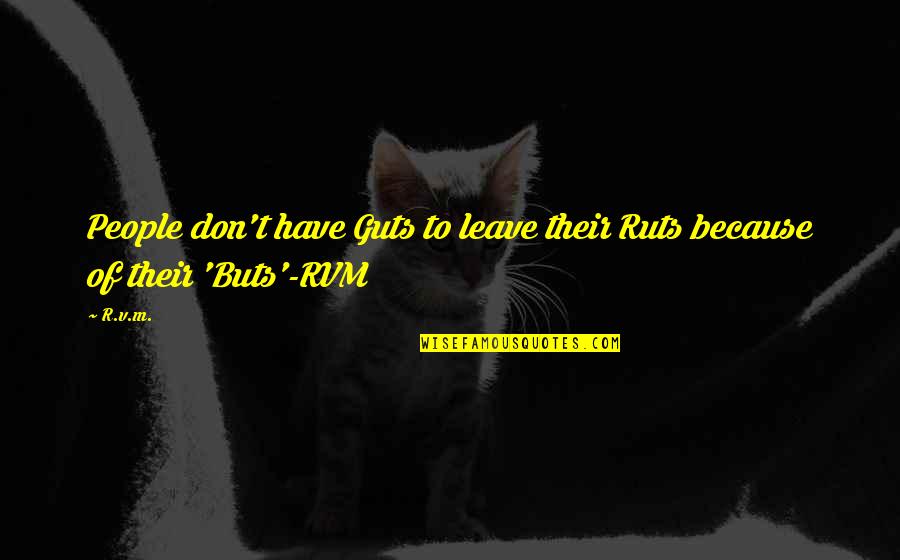 Buts Quotes By R.v.m.: People don't have Guts to leave their Ruts