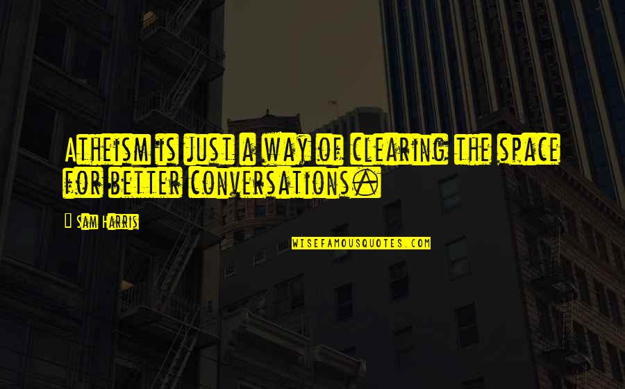 Butschersleather Quotes By Sam Harris: Atheism is just a way of clearing the