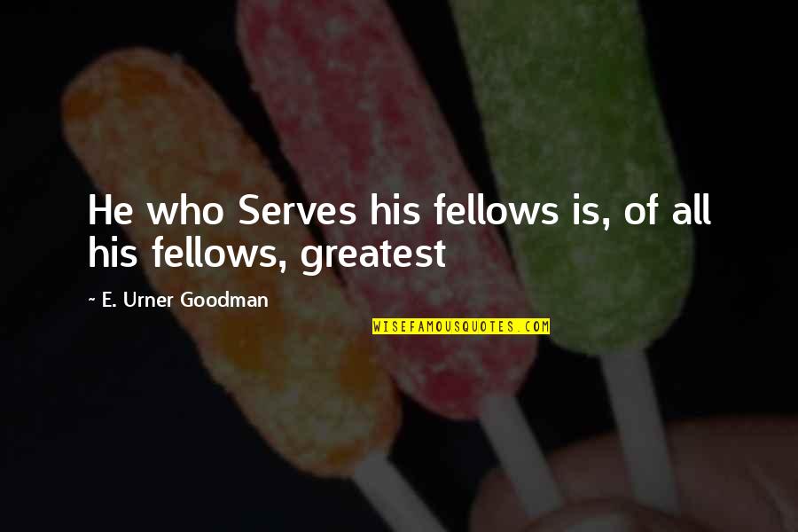 Butstirreth Quotes By E. Urner Goodman: He who Serves his fellows is, of all