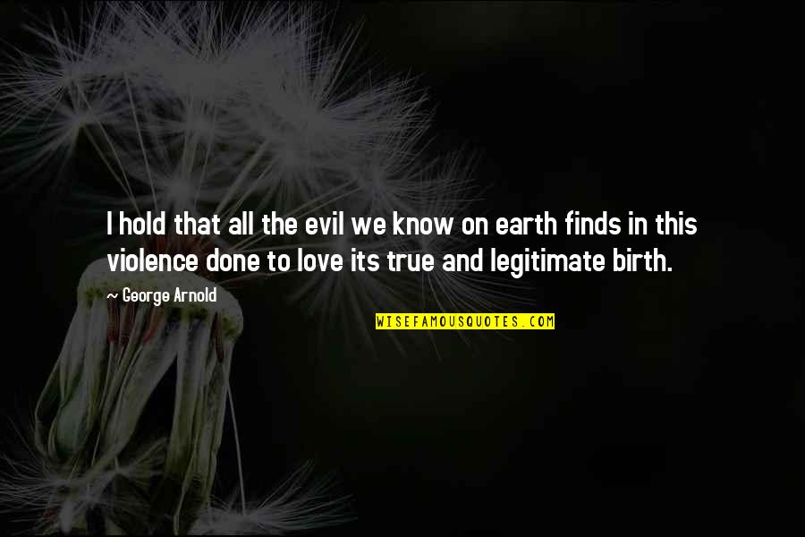Butsuri San Quotes By George Arnold: I hold that all the evil we know Butsuri San Quotes By George Arnold: I hold that all the evil we know
