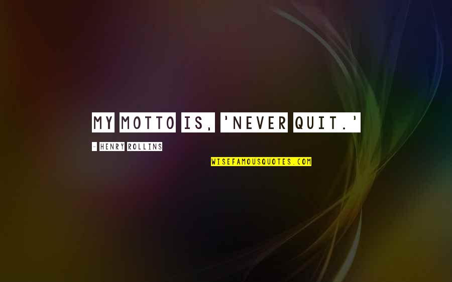 Butsuri San Quotes By Henry Rollins: My motto is, 'Never quit.' Butsuri San Quotes By Henry Rollins: My motto is, 'Never quit.'