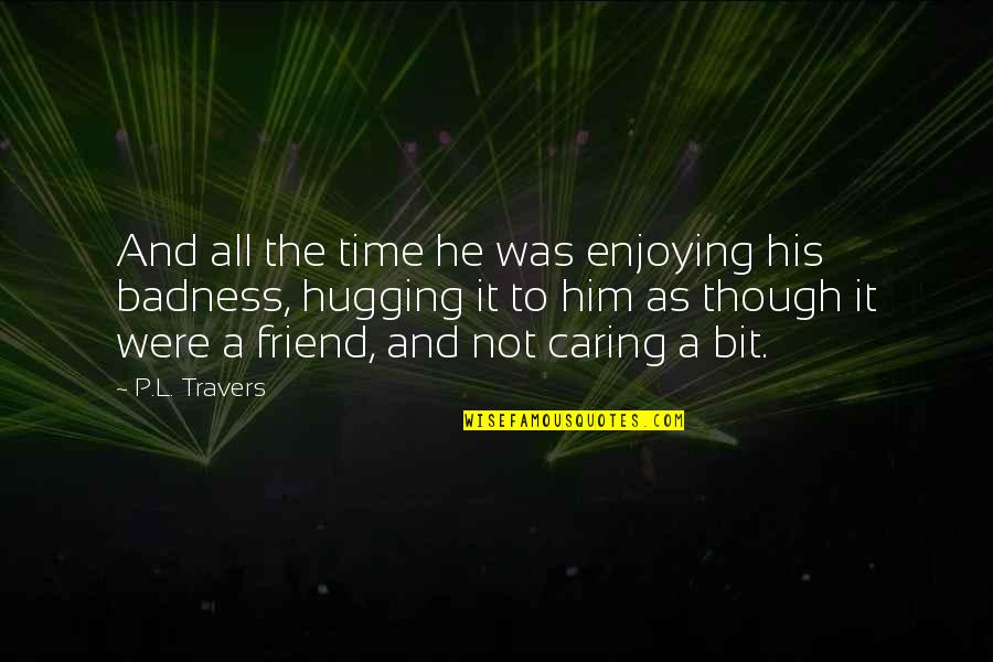 Butsuri San Quotes By P.L. Travers: And all the time he was enjoying his Butsuri San Quotes By P.L. Travers: And all the time he was enjoying his