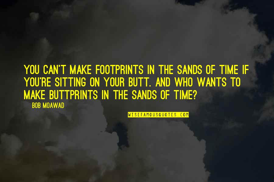 Butt Quotes By Bob Moawad: You can't make footprints in the sands of