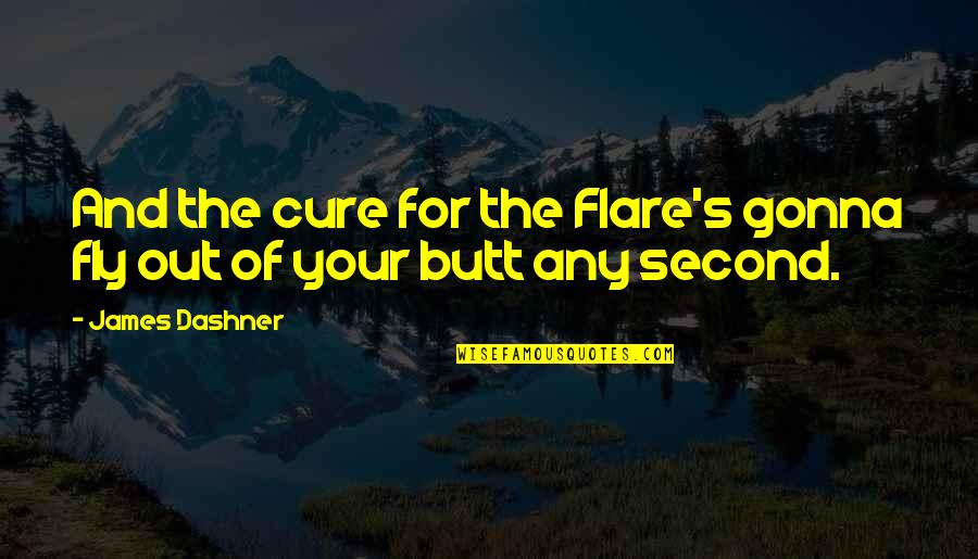 Butt Quotes By James Dashner: And the cure for the Flare's gonna fly