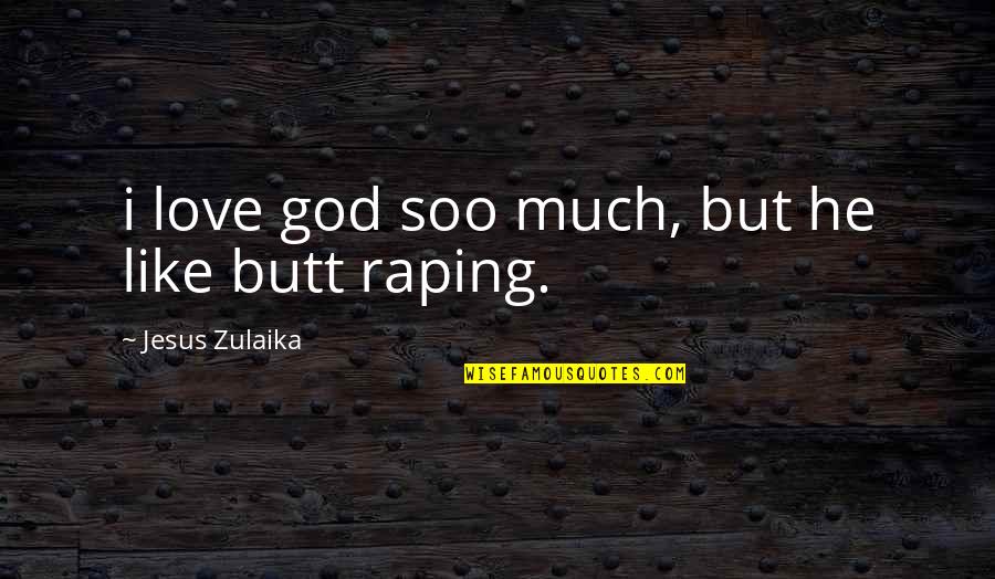 Butt Quotes By Jesus Zulaika: i love god soo much, but he like