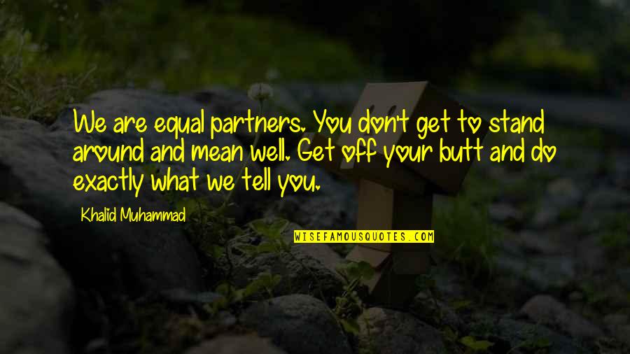 Butt Quotes By Khalid Muhammad: We are equal partners. You don't get to