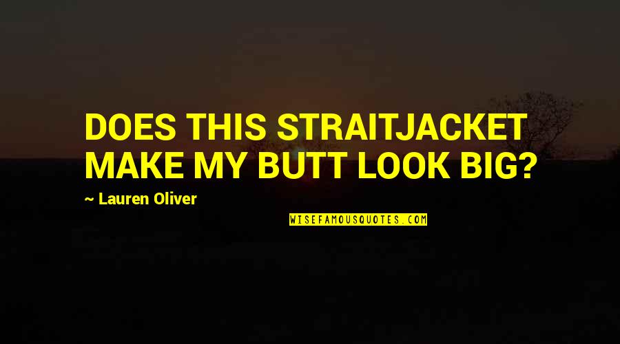 Butt Quotes By Lauren Oliver: DOES THIS STRAITJACKET MAKE MY BUTT LOOK BIG?