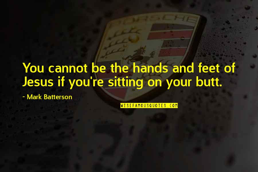 Butt Quotes By Mark Batterson: You cannot be the hands and feet of