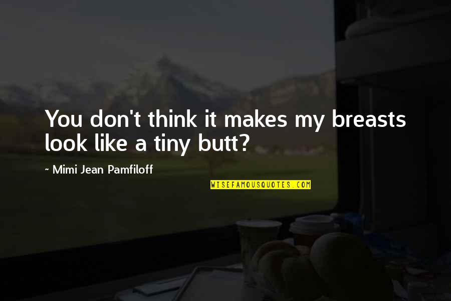 Butt Quotes By Mimi Jean Pamfiloff: You don't think it makes my breasts look