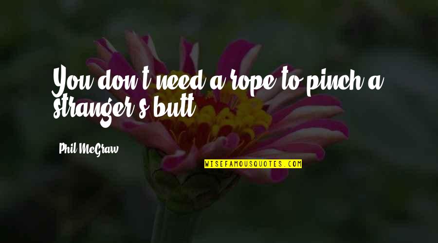 Butt Quotes By Phil McGraw: You don't need a rope to pinch a