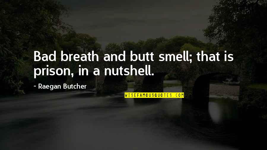 Butt Quotes By Raegan Butcher: Bad breath and butt smell; that is prison,