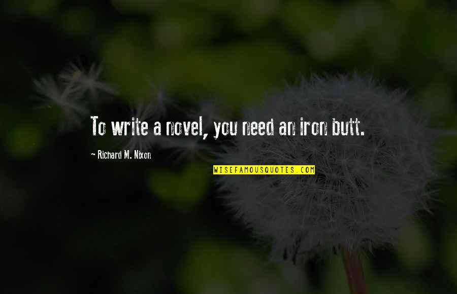 Butt Quotes By Richard M. Nixon: To write a novel, you need an iron