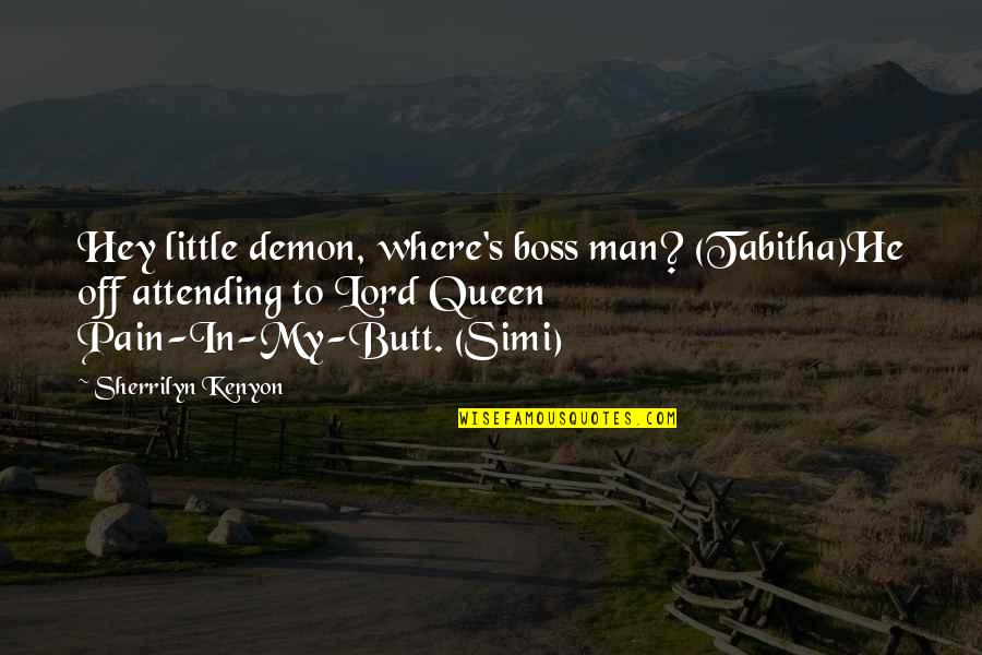 Butt Quotes By Sherrilyn Kenyon: Hey little demon, where's boss man? (Tabitha)He off