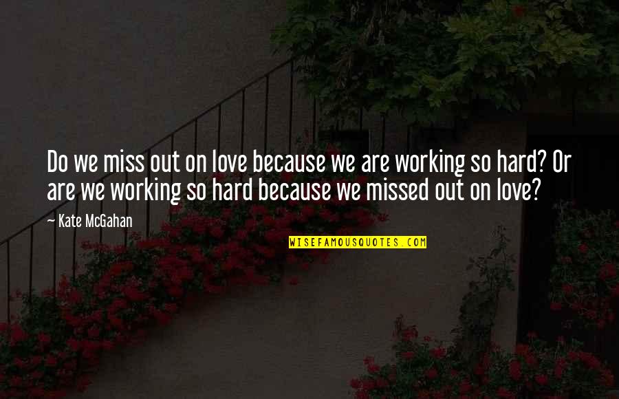Butt Stallion Quotes By Kate McGahan: Do we miss out on love because we Butt Stallion Quotes By Kate McGahan: Do we miss out on love because we