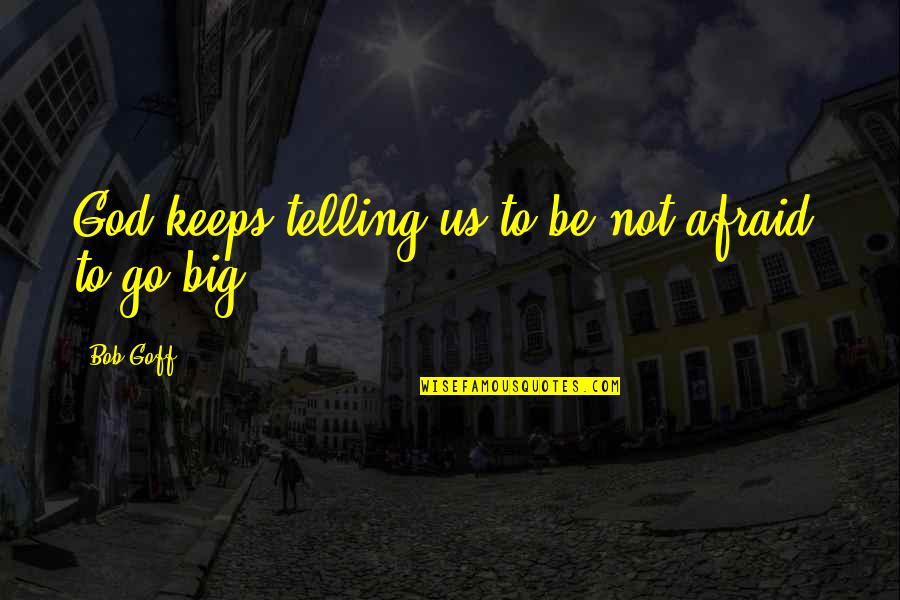 Butta Renuka Quotes By Bob Goff: God keeps telling us to be not afraid,
