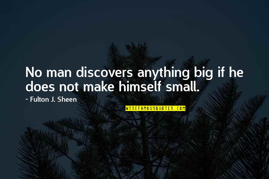 Butta Renuka Quotes By Fulton J. Sheen: No man discovers anything big if he does Butta Renuka Quotes By Fulton J. Sheen: No man discovers anything big if he does