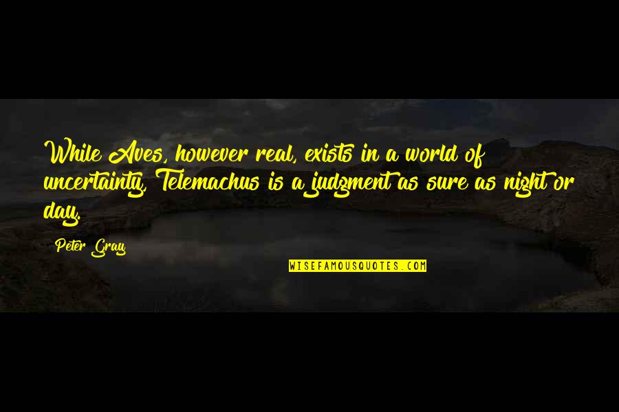 Butta Renuka Quotes By Peter Gray: While Aves, however real, exists in a world Butta Renuka Quotes By Peter Gray: While Aves, however real, exists in a world