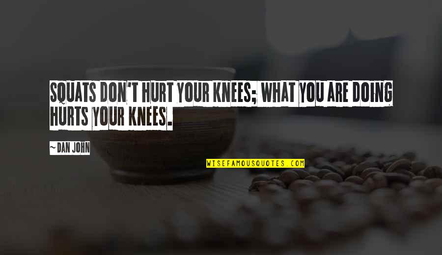 Buttacavoli Family Crest Quotes By Dan John: Squats don't hurt your knees; what you are