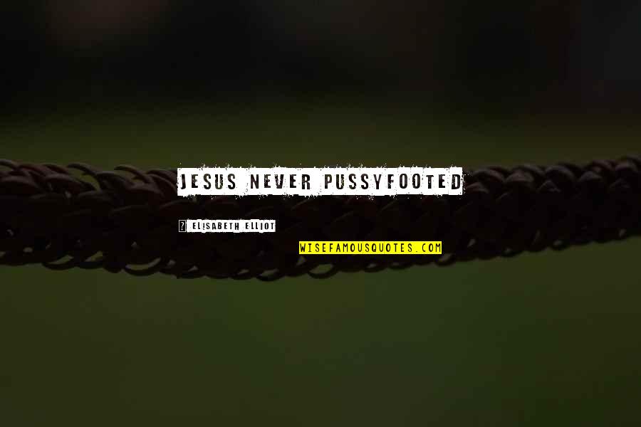 Buttacavoli Mafia Quotes By Elisabeth Elliot: Jesus never pussyfooted