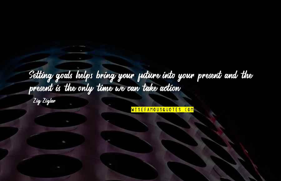 Buttafuoco Children Quotes By Zig Ziglar: Setting goals helps bring your future into your Buttafuoco Children Quotes By Zig Ziglar: Setting goals helps bring your future into your