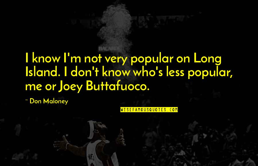 Buttafuoco Quotes By Don Maloney: I know I'm not very popular on Long