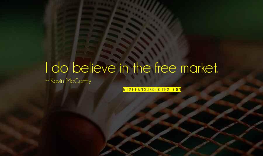 Buttarazzi Construction Quotes By Kevin McCarthy: I do believe in the free market. Buttarazzi Construction Quotes By Kevin McCarthy: I do believe in the free market.
