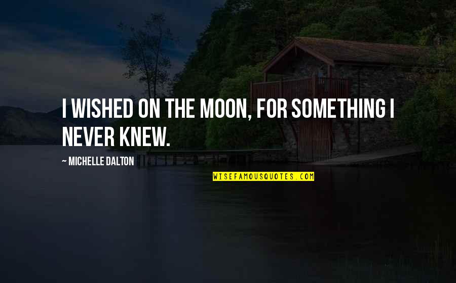 Buttarazzi In England Quotes By Michelle Dalton: I wished on the moon, for something I Buttarazzi In England Quotes By Michelle Dalton: I wished on the moon, for something I