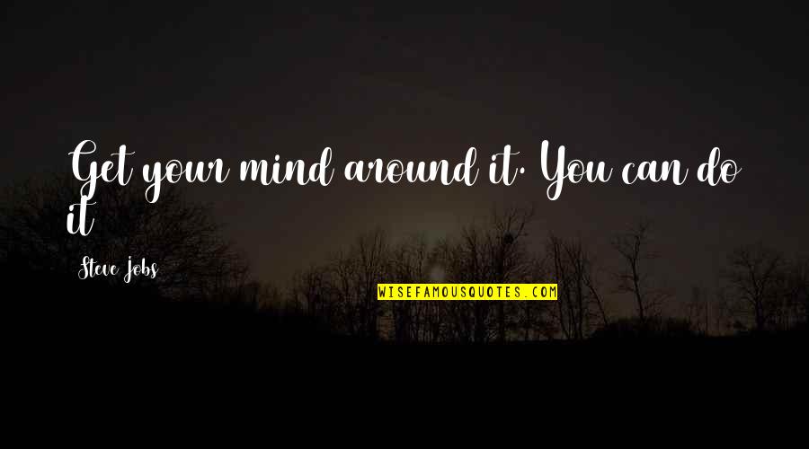 Buttarazzi In England Quotes By Steve Jobs: Get your mind around it. You can do Buttarazzi In England Quotes By Steve Jobs: Get your mind around it. You can do