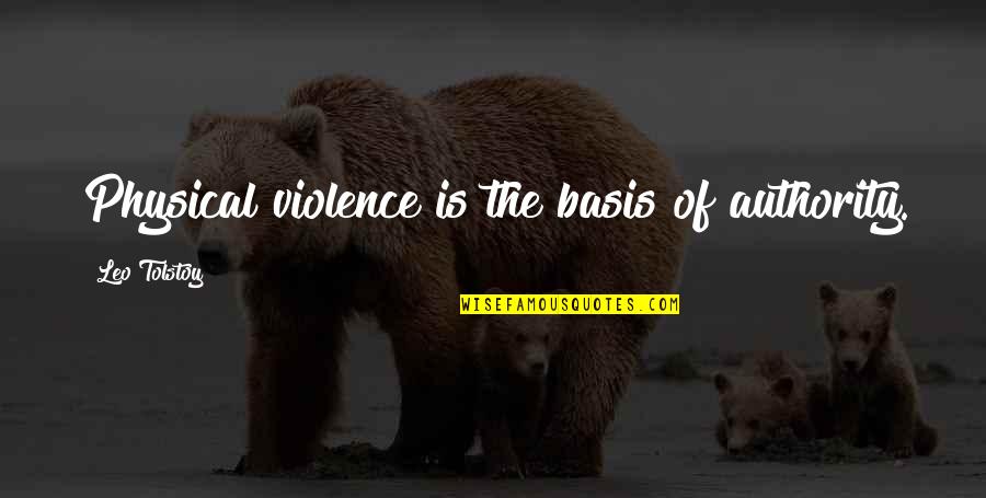 Buttare Via Quotes By Leo Tolstoy: Physical violence is the basis of authority.