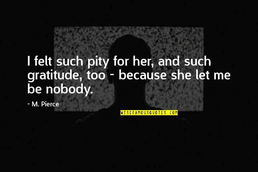 Buttare Via Quotes By M. Pierce: I felt such pity for her, and such