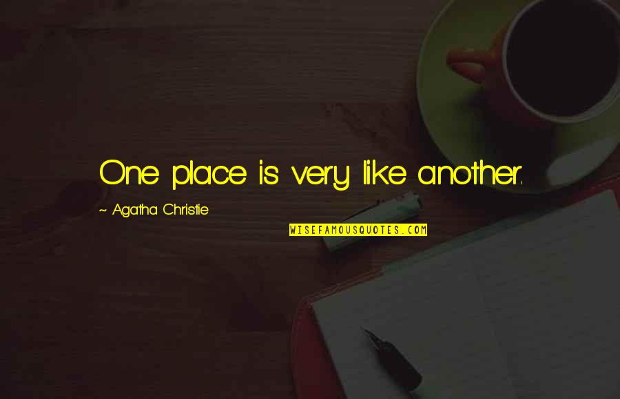 Buttars Richardson Quotes By Agatha Christie: One place is very like another. Buttars Richardson Quotes By Agatha Christie: One place is very like another.