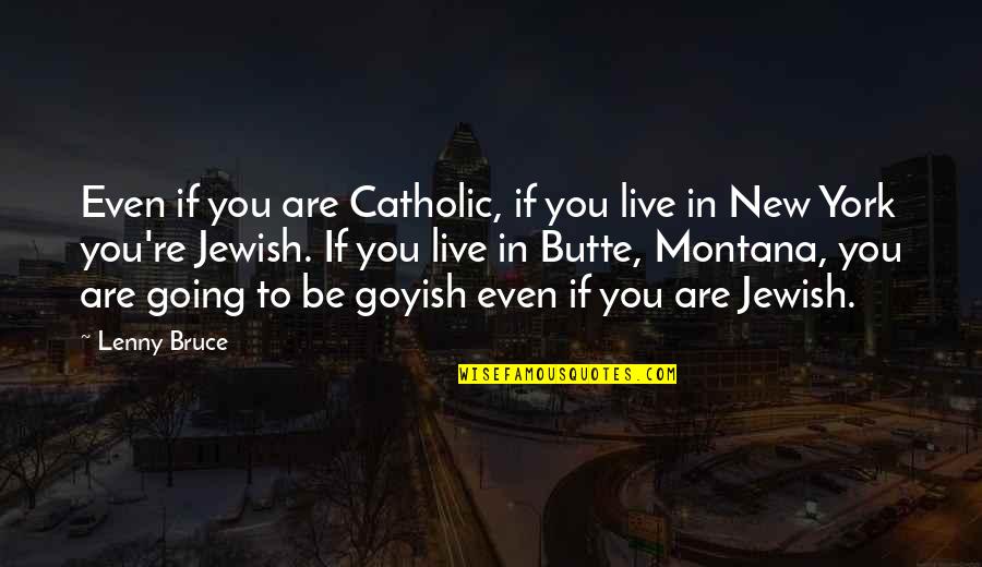 Butte Montana Quotes By Lenny Bruce: Even if you are Catholic, if you live