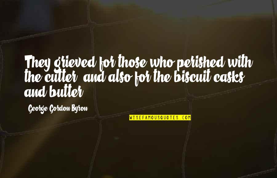 Butter Biscuit Quotes By George Gordon Byron: They grieved for those who perished with the