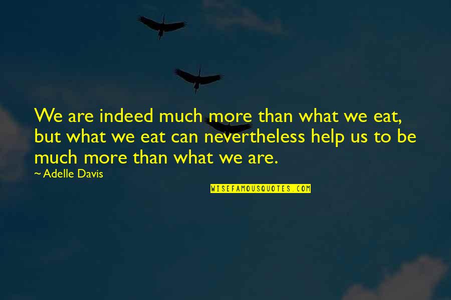 Butter Boy Corn Quotes By Adelle Davis: We are indeed much more than what we Butter Boy Corn Quotes By Adelle Davis: We are indeed much more than what we