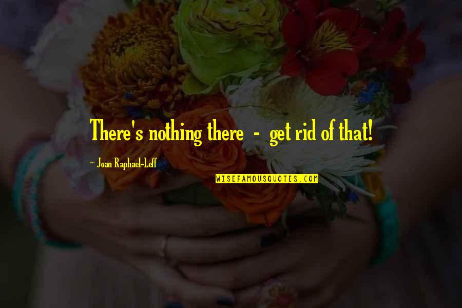 Butter Boy Corn Quotes By Joan Raphael-Leff: There's nothing there - get rid of that! Butter Boy Corn Quotes By Joan Raphael-Leff: There's nothing there - get rid of that!