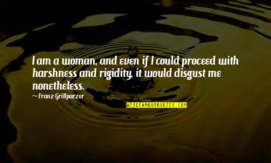 Butter Churning Quotes By Franz Grillparzer: I am a woman, and even if I