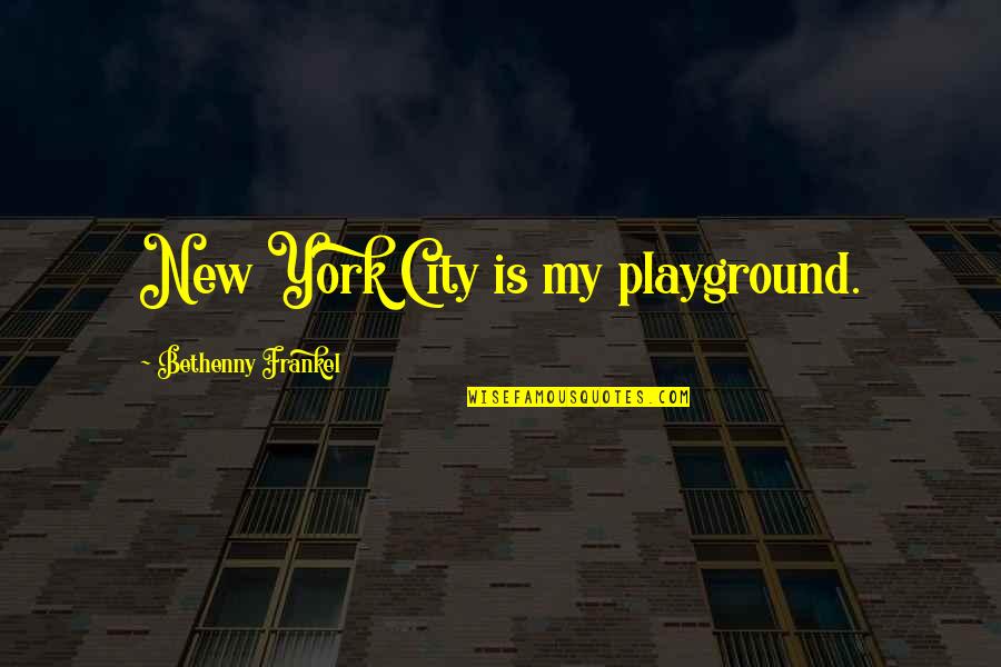Butter Fingers Quotes By Bethenny Frankel: New York City is my playground.
