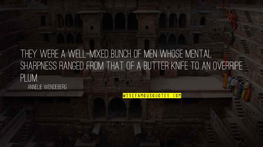 Butter Knife Quotes By Annelie Wendeberg: They were a well-mixed bunch of men whose
