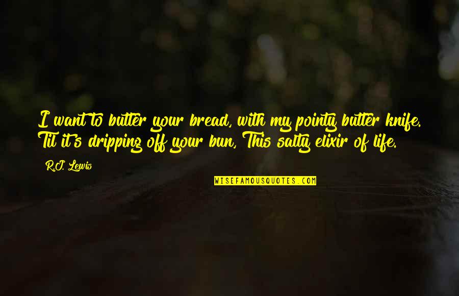 Butter Knife Quotes By R.J. Lewis: I want to butter your bread, with my
