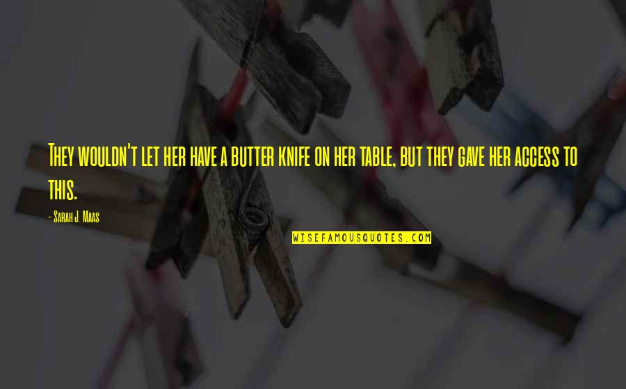 Butter Knife Quotes By Sarah J. Maas: They wouldn't let her have a butter knife