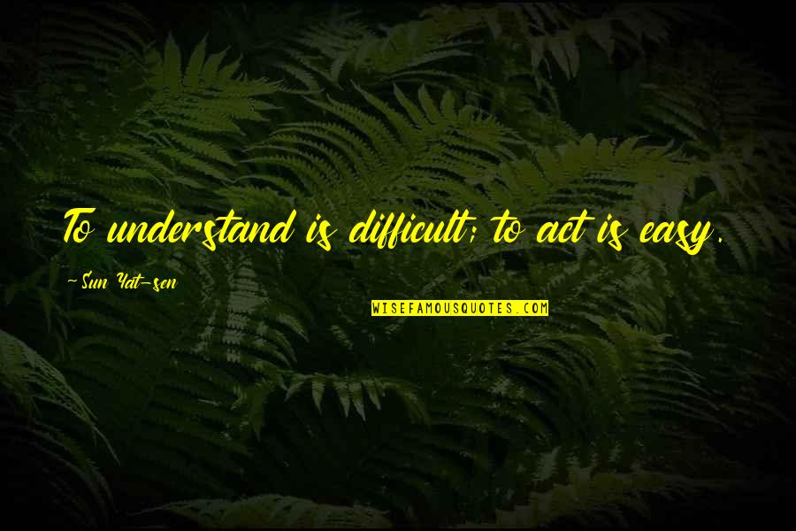 Butter Knife Quotes By Sun Yat-sen: To understand is difficult; to act is easy.