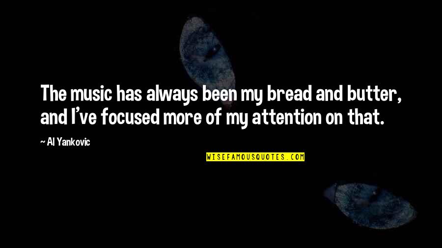 Butter Up Quotes By Al Yankovic: The music has always been my bread and