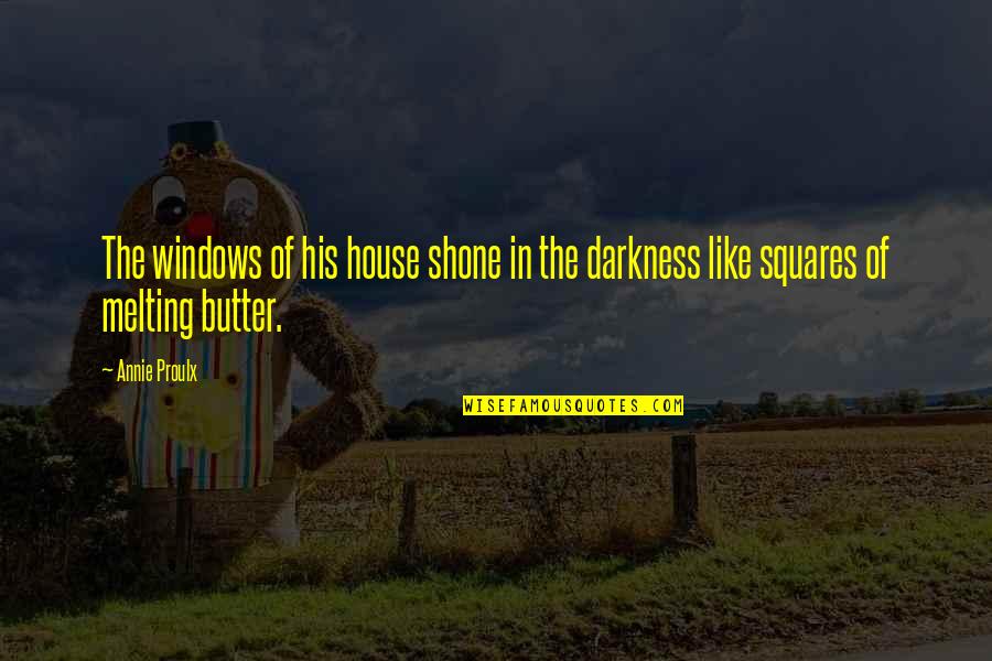 Butter Up Quotes By Annie Proulx: The windows of his house shone in the