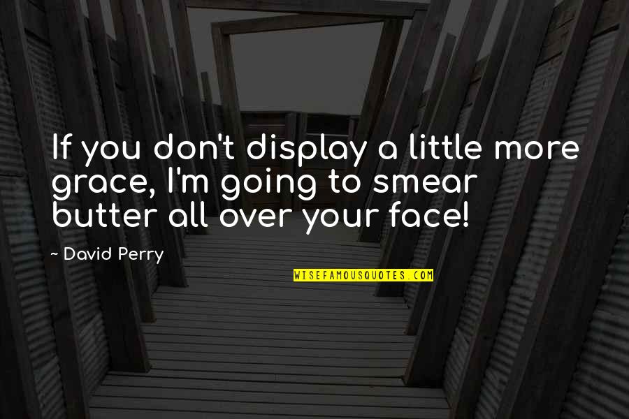 Butter Up Quotes By David Perry: If you don't display a little more grace,