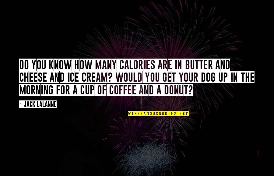 Butter Up Quotes By Jack LaLanne: Do you know how many calories are in